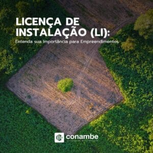 Licença de Instalação (LI): Entenda sua importância para empreendimentos