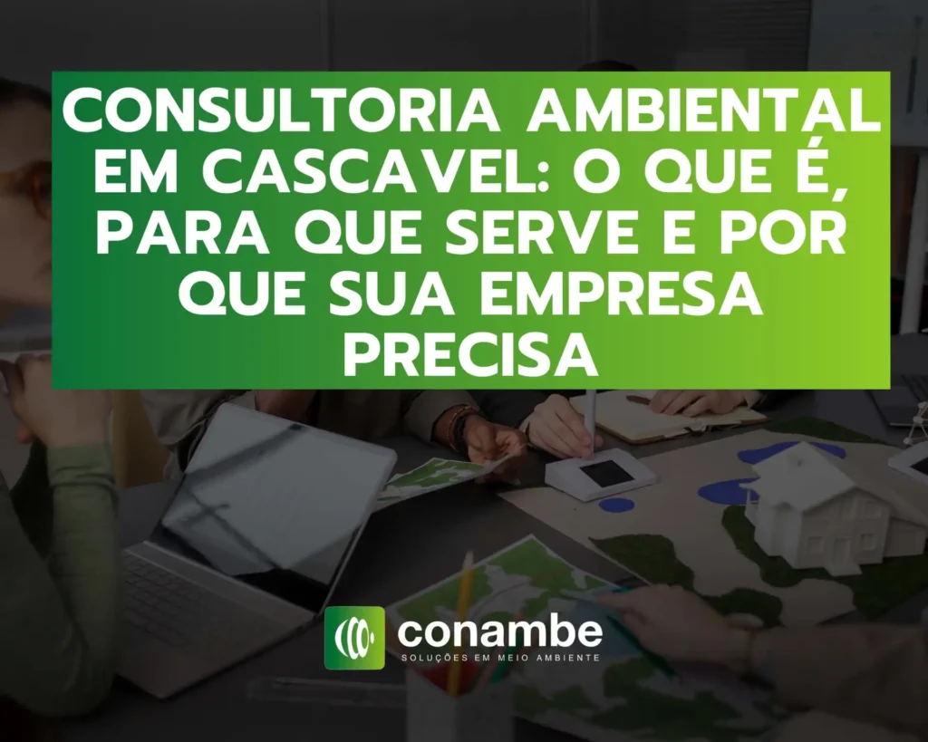 Consultoria ambiental em Cascavel destacando importância, benefícios e necessidades de empresas que buscam soluções sustentáveis no meio ambiente.