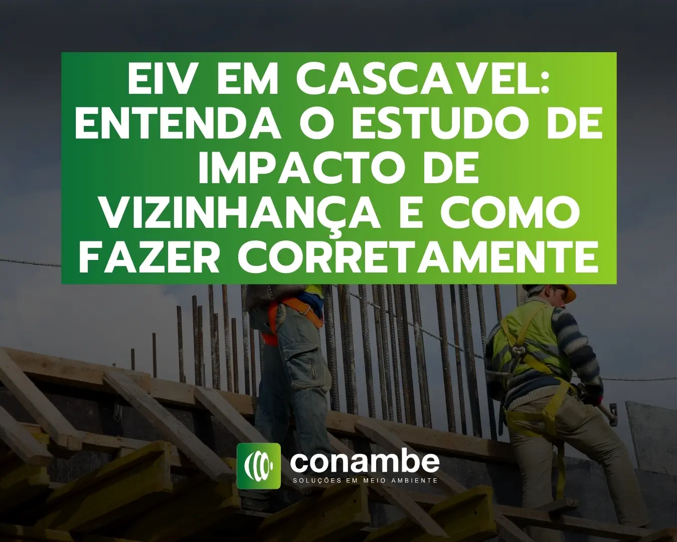 Imagem de trabalhadores na construção civil durante uma obra, com destaque para a importância do estudo de impacto de vizinhança na construção sustentável e seguro. Título: EIV em Cascavel: entenda o estudo de impacto de vizinhança e como fazer corretamente.