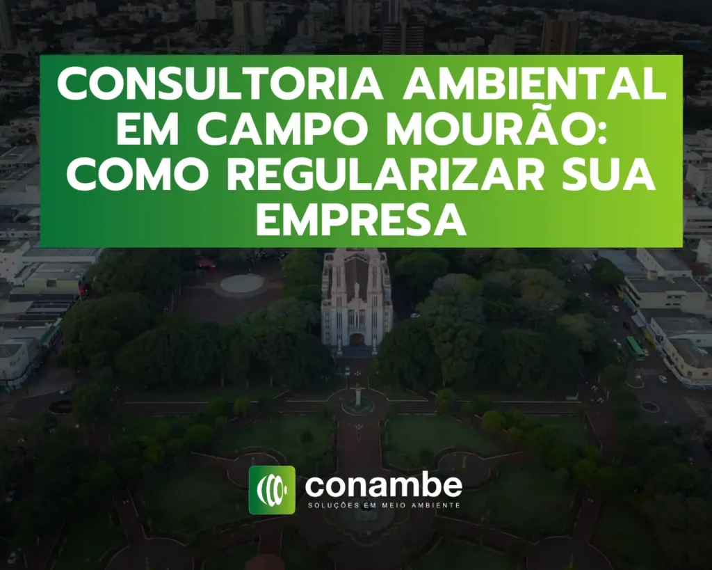 Consultoria ambiental em Campo Mourão: como regularizar sua empresa com soluções ambientais do Conambe.