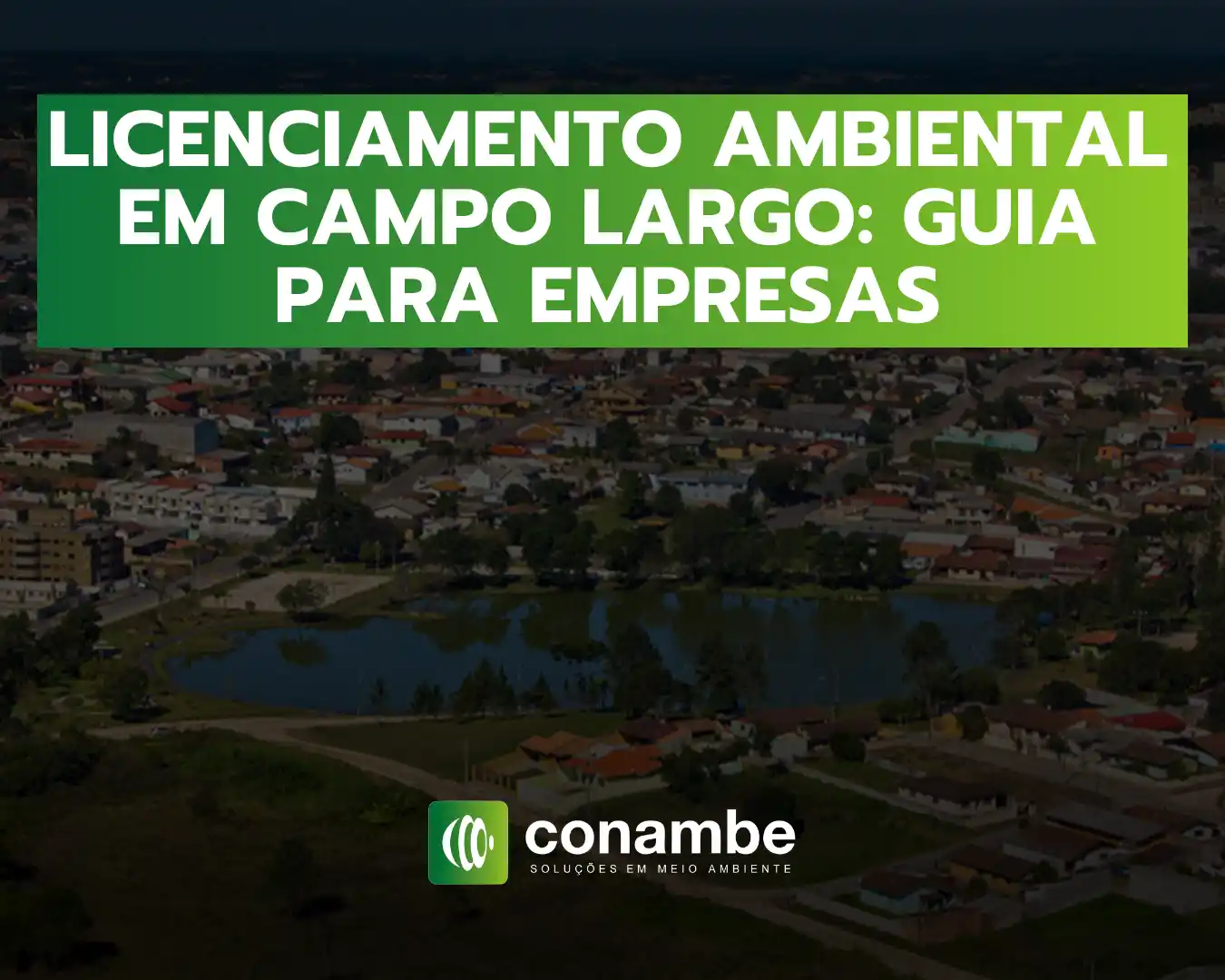 Imagem com paisagem urbana e lago ao fundo, com sobreposição de banner verde e texto grande: “LICENCIAMENTO AMBIENTAL EM CAMPO LARGO: GUIA PARA EMPRESAS”, e logo “conambe”.