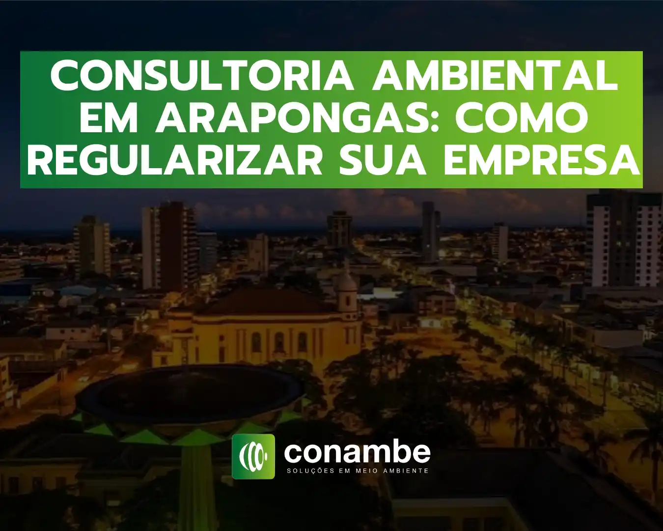 Imagem com paisagem urbana ao entardecer e texto em destaque: “CONSULTORIA AMBIENTAL EM ARAPONGAS: COMO REGULARIZAR SUA EMPRESA”. Há também o logo “Conambe”.