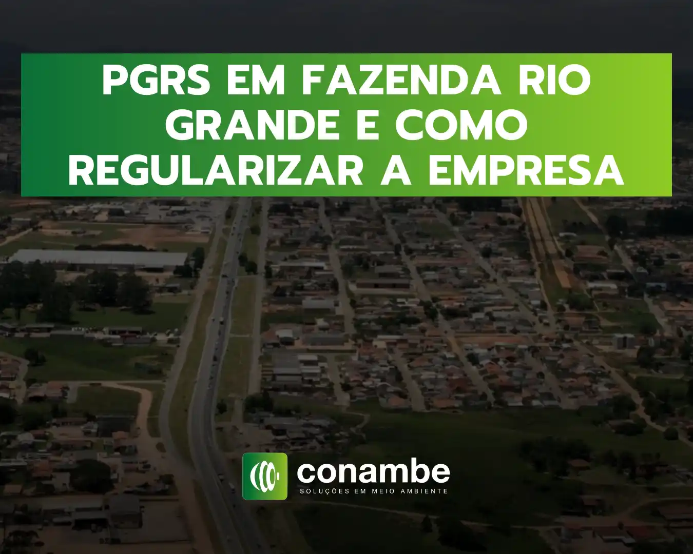 Imagem de divulgação com o texto “PGRS EM FAZENDA RIO GRANDE E COMO REGULARIZAR A EMPRESA” e a marca conambe no rodapé sobre uma vista aérea de um bairro.